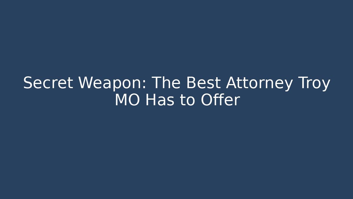 Secret Weapon: The Best Attorney Troy MO Has to Offer