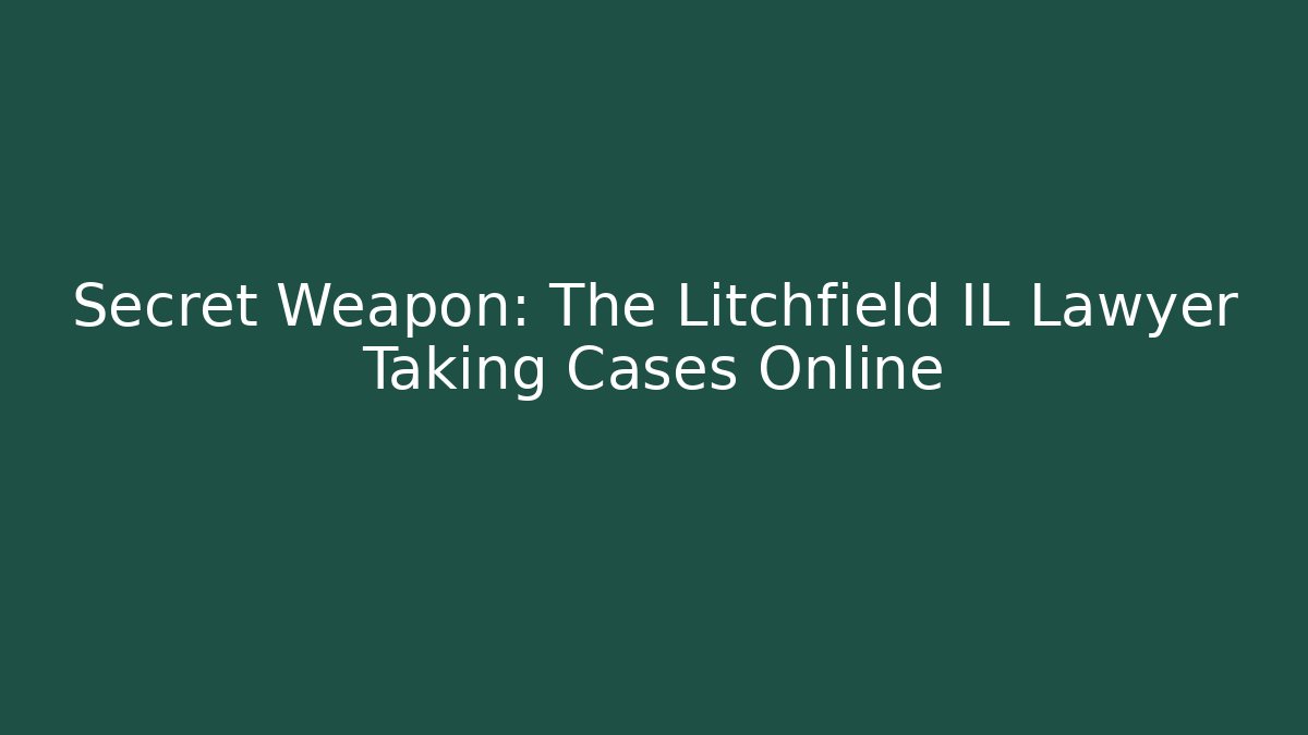 Secret Weapon: The Litchfield IL Lawyer Taking Cases Online