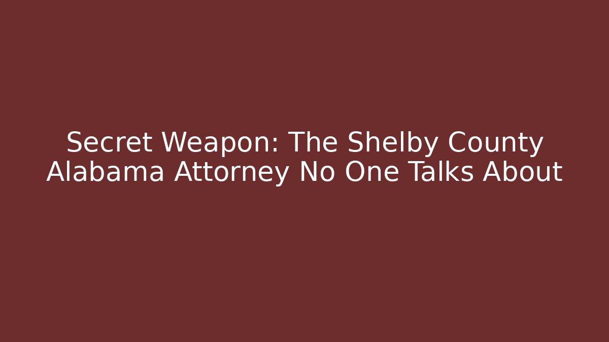 Secret Weapon: The Shelby County Alabama Attorney No One Talks About