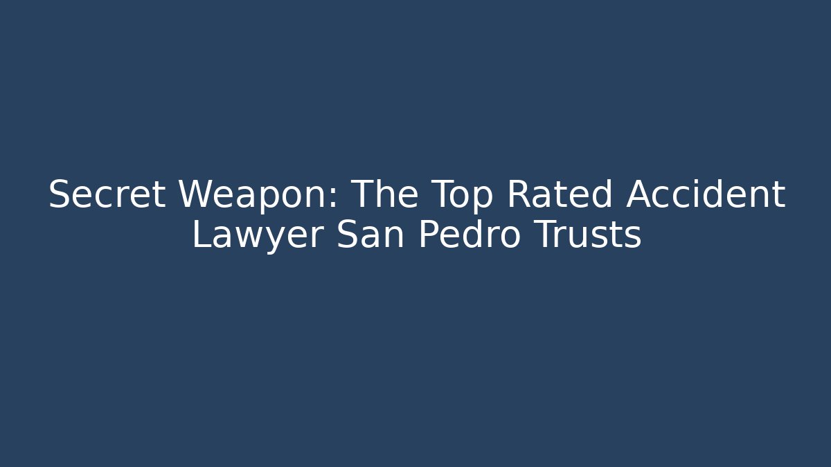 Secret Weapon: The Top Rated Accident Lawyer San Pedro Trusts