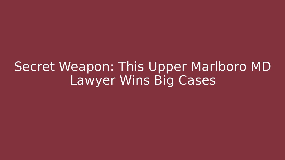 Secret Weapon: This Upper Marlboro MD Lawyer Wins Big Cases