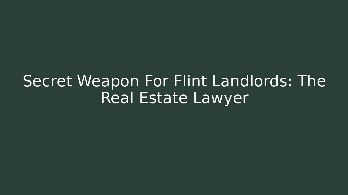 Secret Weapon For Flint Landlords: The Real Estate Lawyer