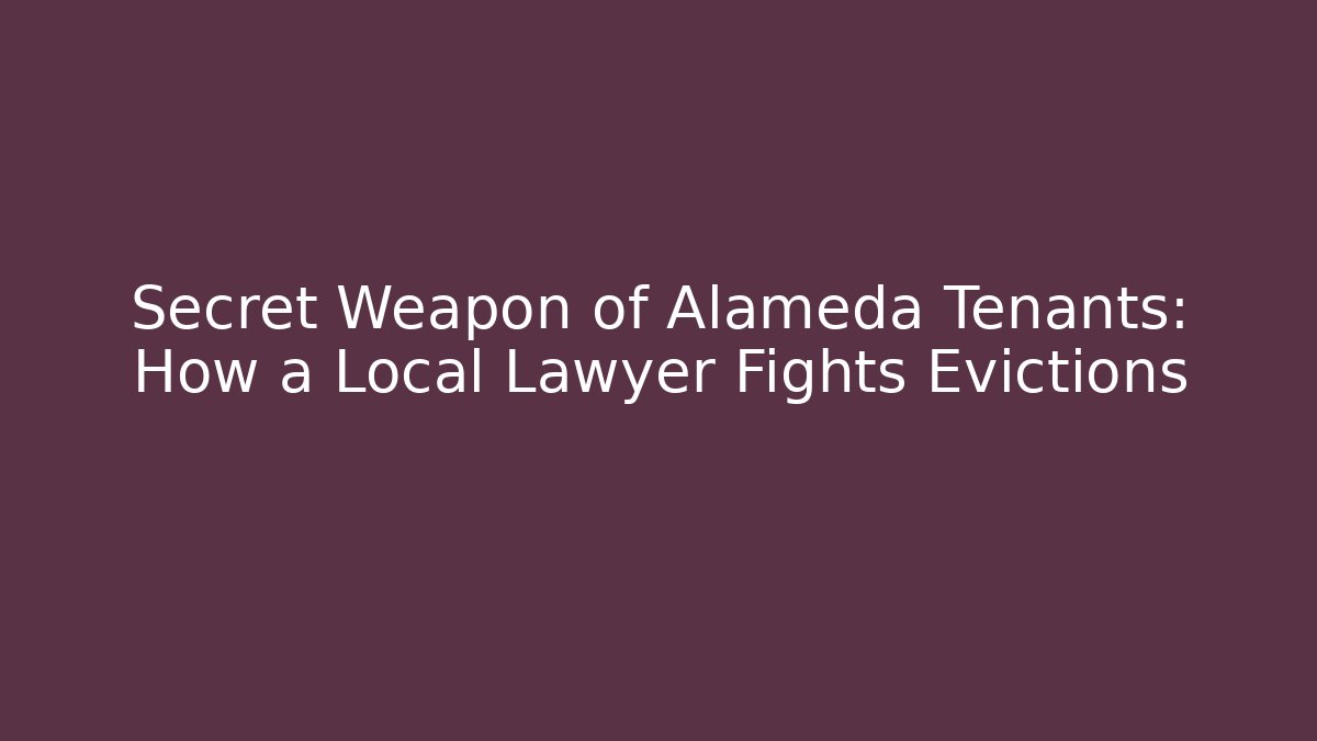 Secret Weapon of Alameda Tenants: How a Local Lawyer Fights Evictions
