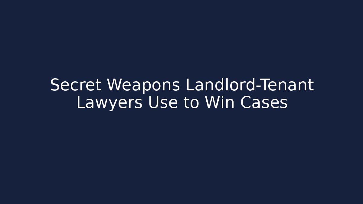 Secret Weapons Landlord-Tenant Lawyers Use to Win Cases