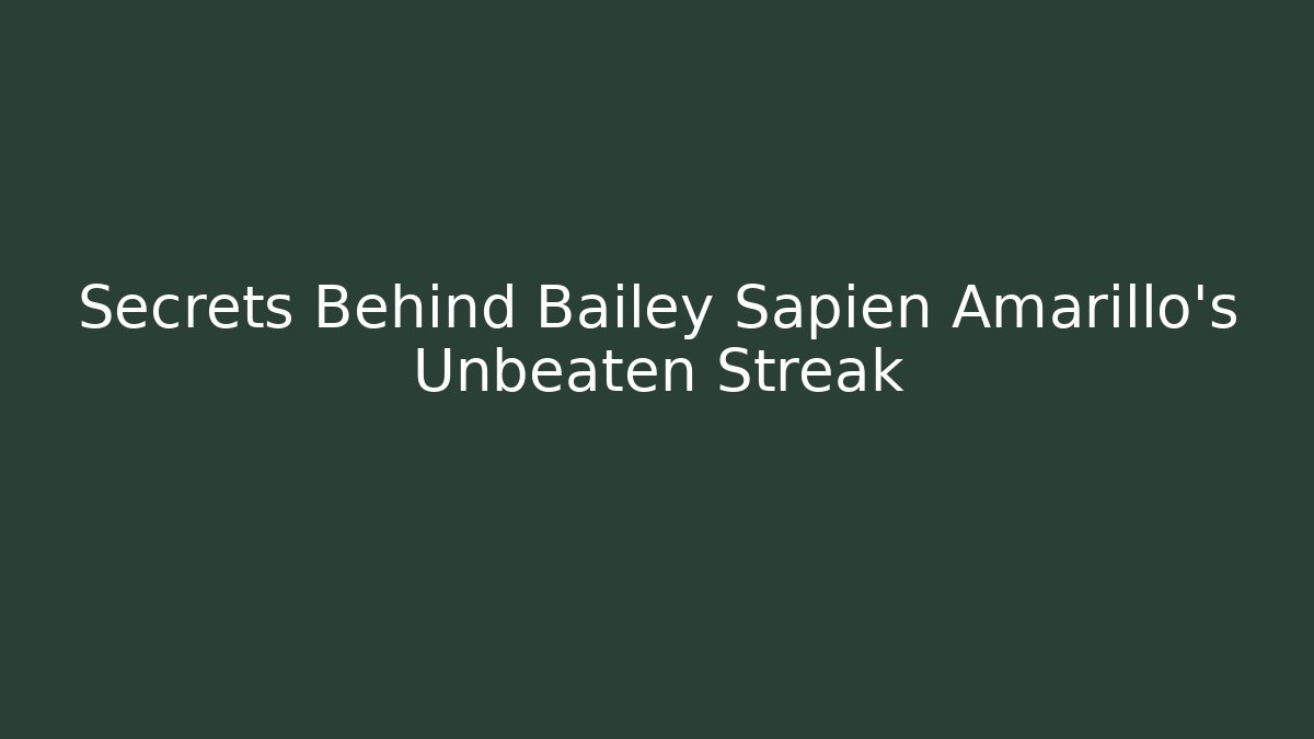 Secrets Behind Bailey Sapien Amarillo's Unbeaten Streak - WealthxGroup