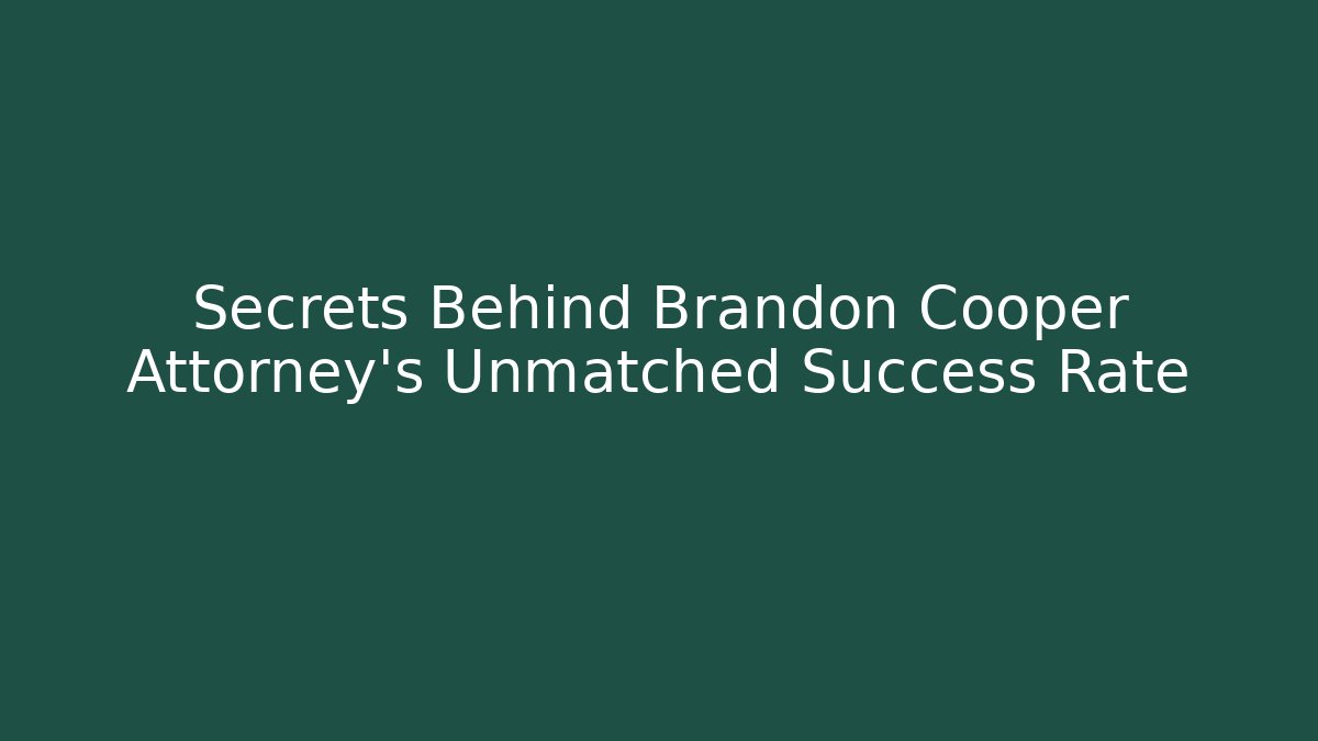 Secrets Behind Brandon Cooper Attorney's Unmatched Success Rate