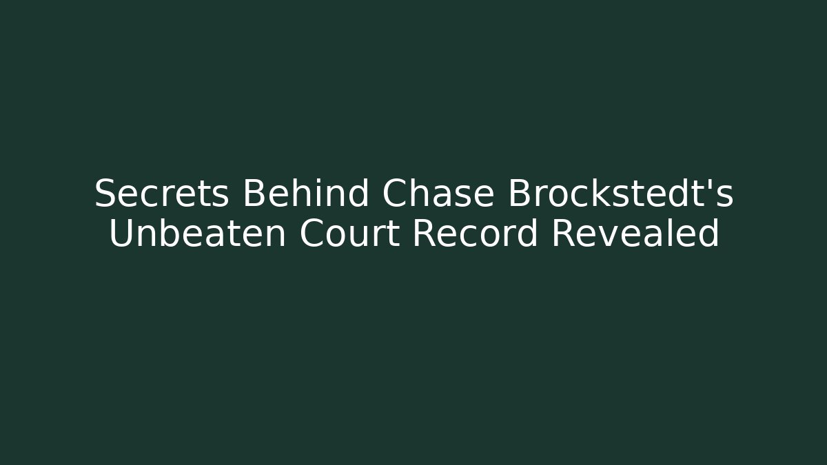 Secrets Behind Chase Brockstedt’s Unbeaten Court Record Revealed