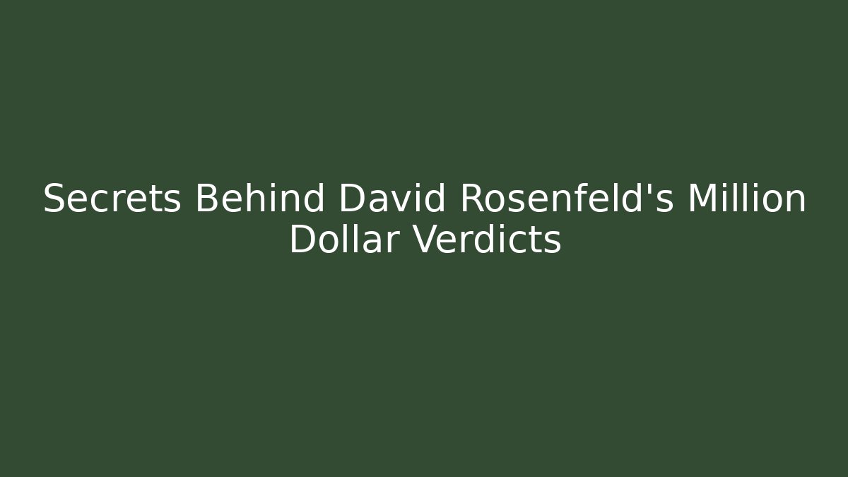 Secrets Behind David Rosenfeld's Million Dollar Verdicts - WealthxGroup