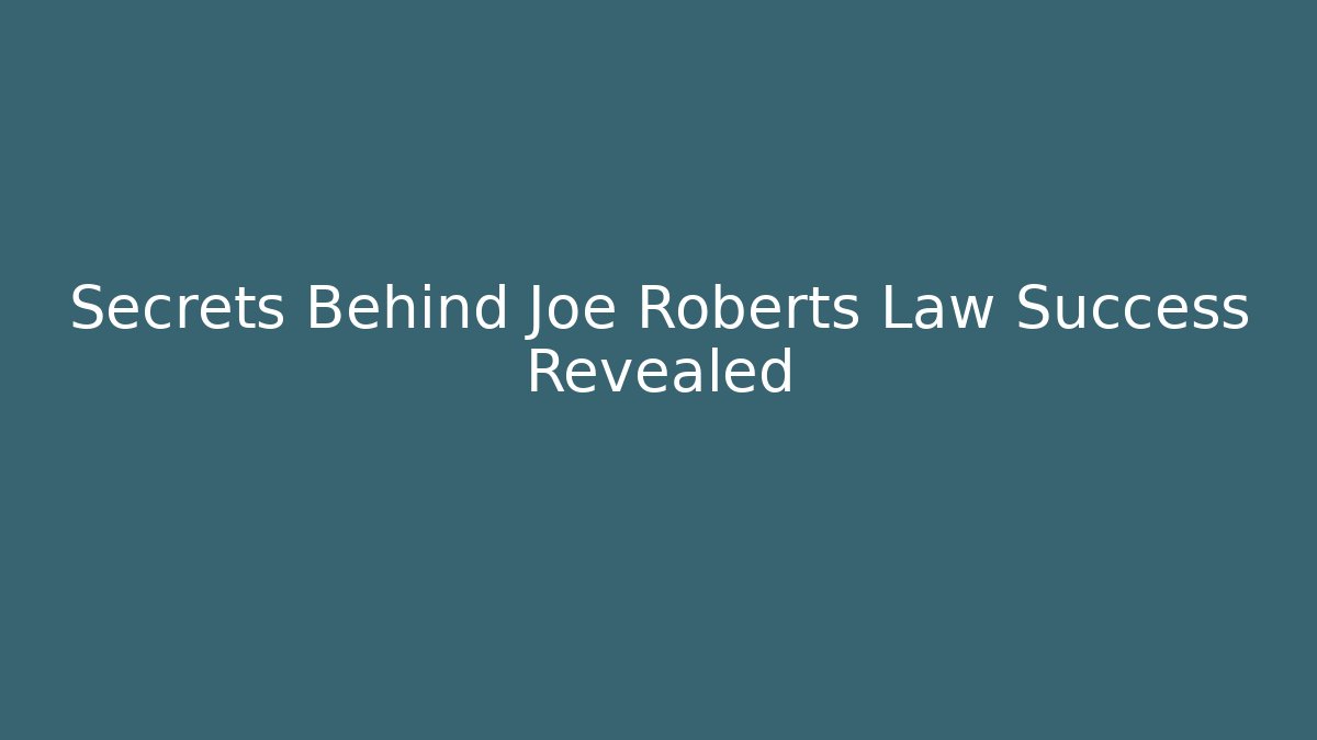 Secrets Behind Joe Roberts Law Success Revealed