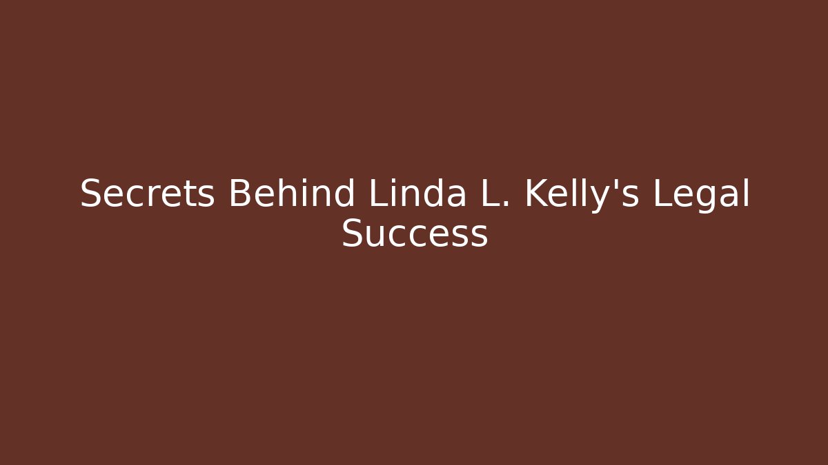 Secrets Behind Linda L. Kelly's Legal Success