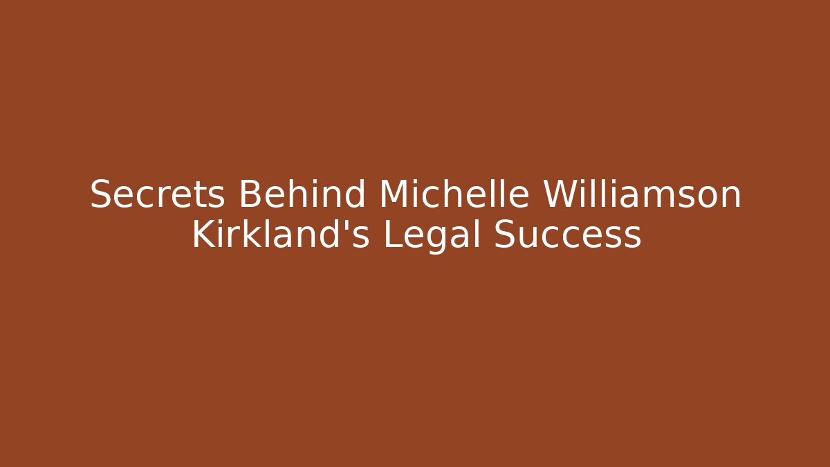 Secrets Behind Michelle Williamson Kirkland's Legal Success