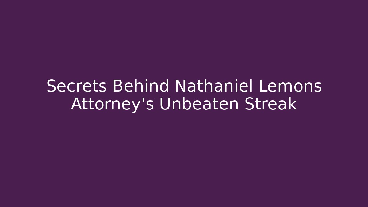 Secrets Behind Nathaniel Lemons Attorney's Unbeaten Streak - WealthxGroup