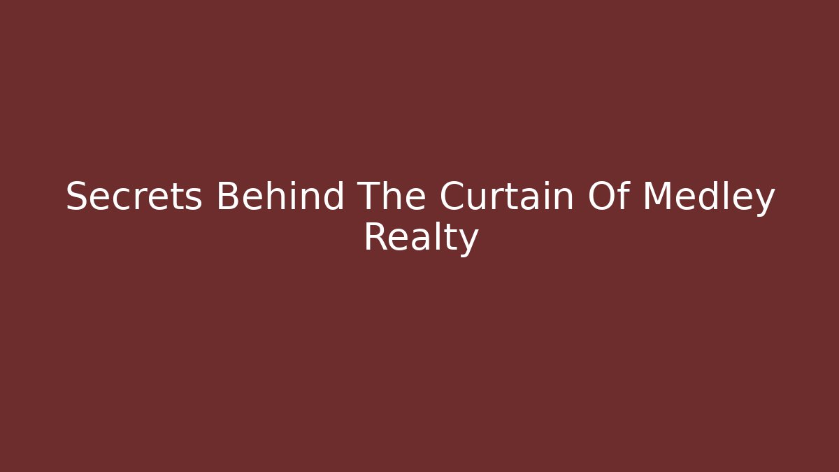 Secrets Behind The Curtain Of Medley Realty