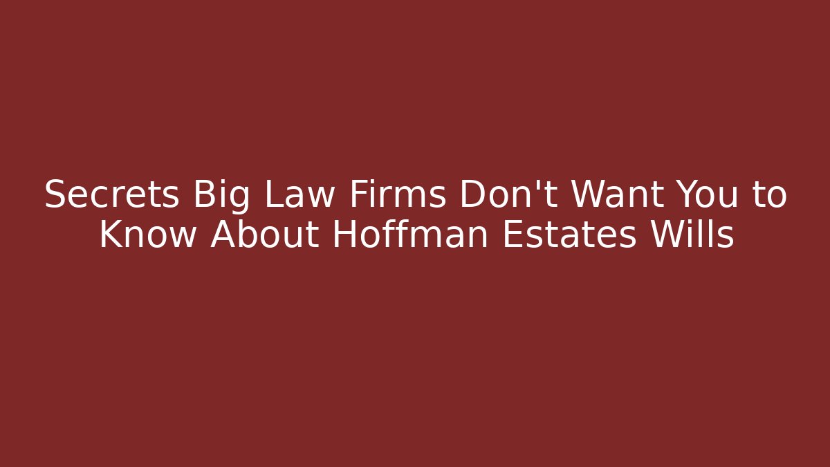 Secrets Big Law Firms Don’t Want You to Know About Hoffman Estates Wills