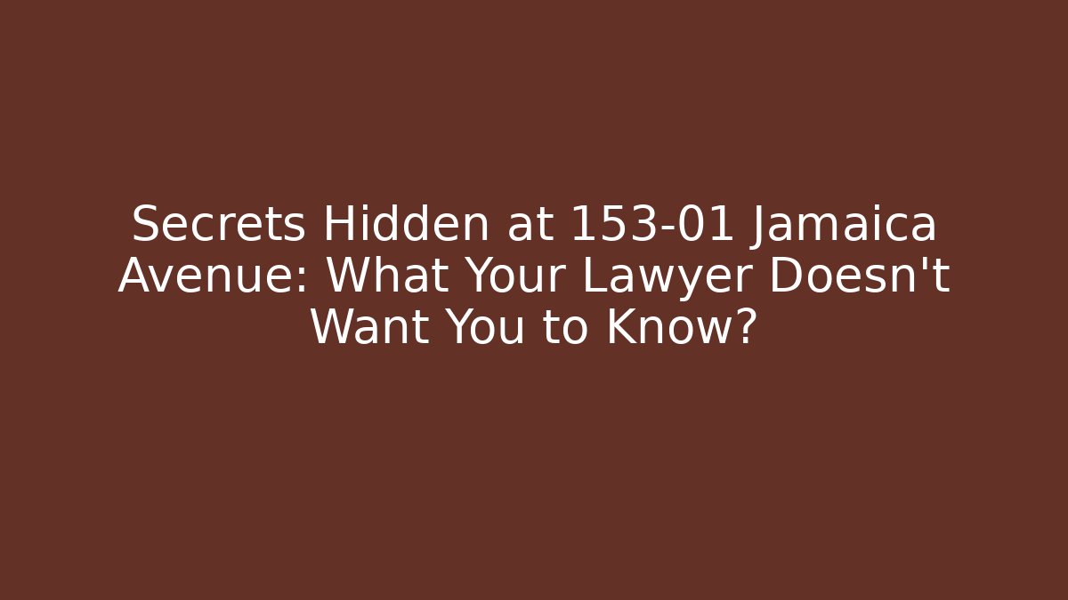 Secrets Hidden at 153-01 Jamaica Avenue: What Your Lawyer Doesn't Want You to Know?