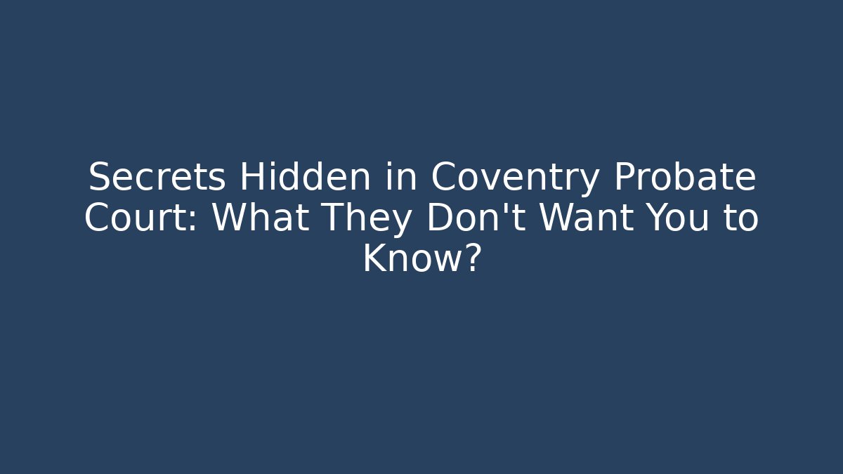 Secrets Hidden in Coventry Probate Court: What They Don't Want You to Know? - WealthxGroup