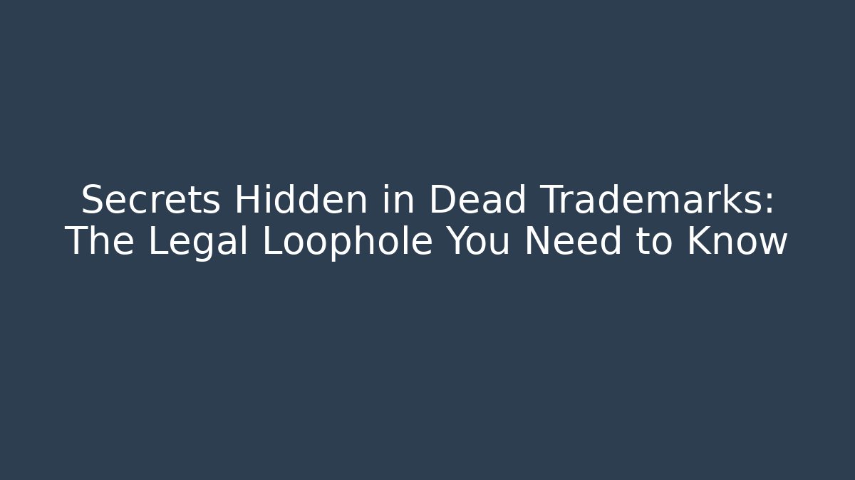 Secrets Hidden in Dead Trademarks: The Legal Loophole You Need to Know