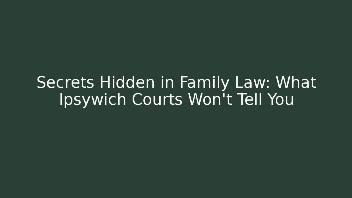 Secrets Hidden in Family Law: What Ipsywich Courts Won’t Tell You