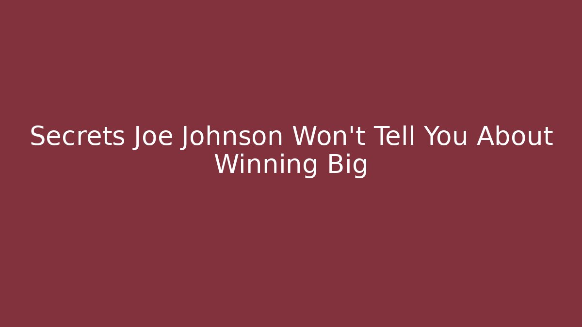 Secrets Joe Johnson Won't Tell You About Winning Big