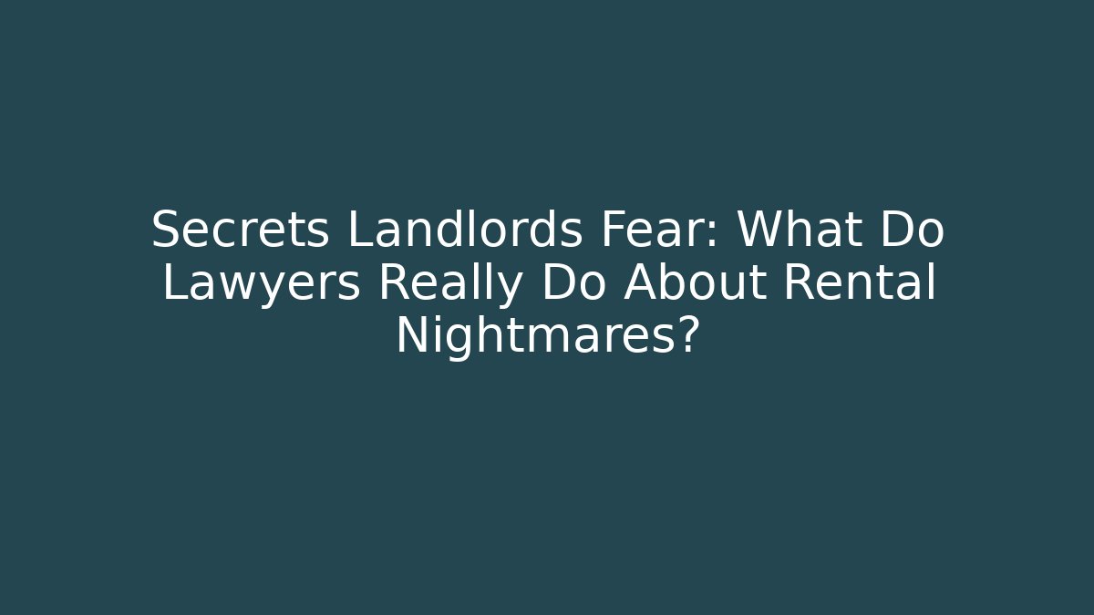 Secrets Landlords Fear: What Do Lawyers Really Do About Rental Nightmares?