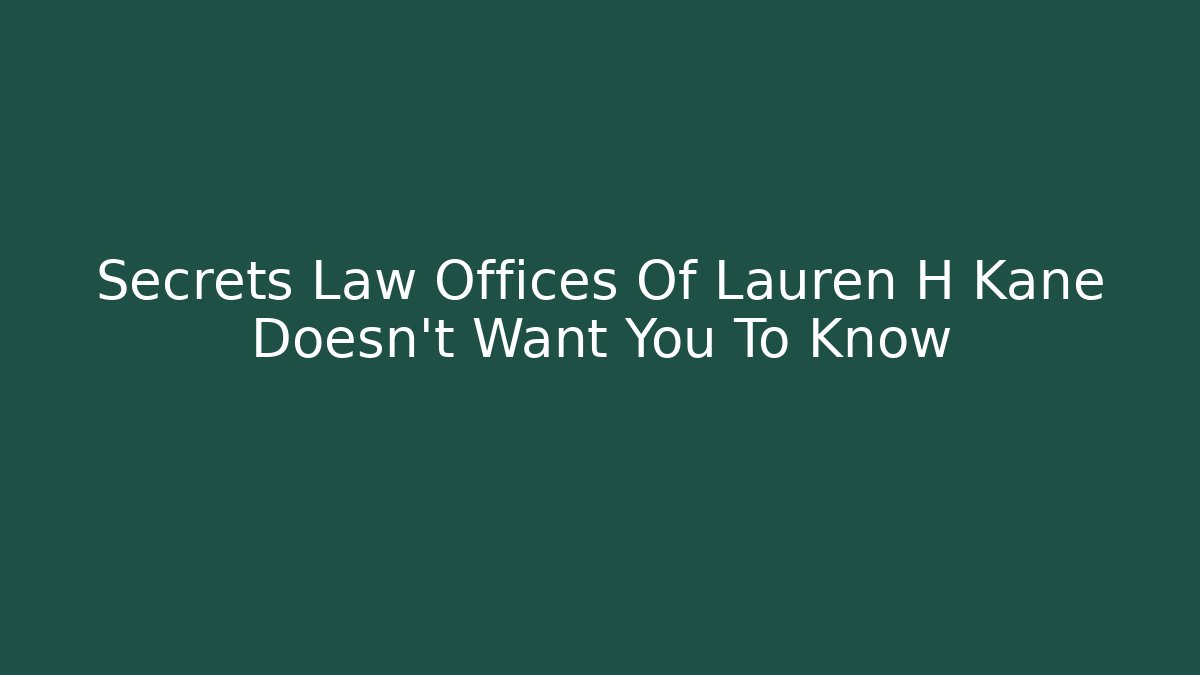 Secrets Law Offices Of Lauren H Kane Doesn't Want You To Know