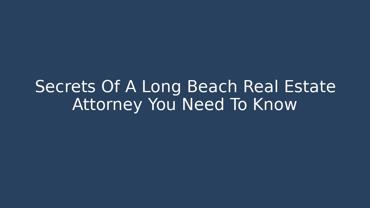 Secrets Of A Long Beach Real Estate Attorney You Need To Know