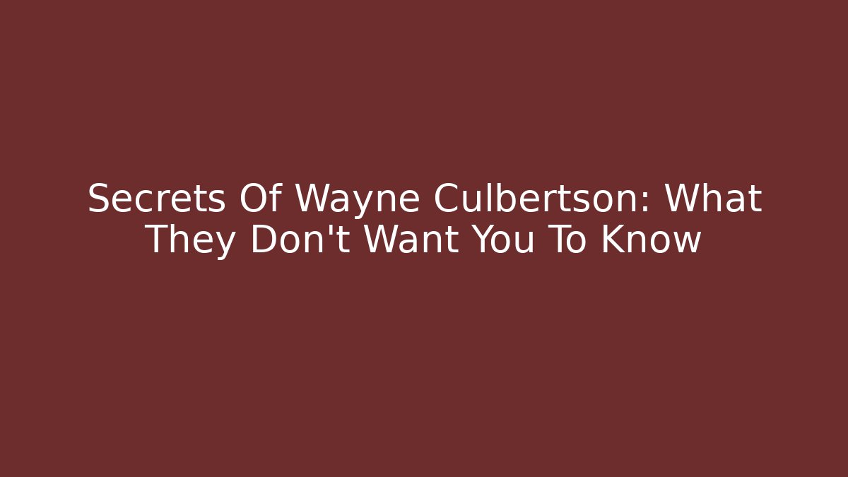 Secrets Of Wayne Culbertson: What They Don't Want You To Know