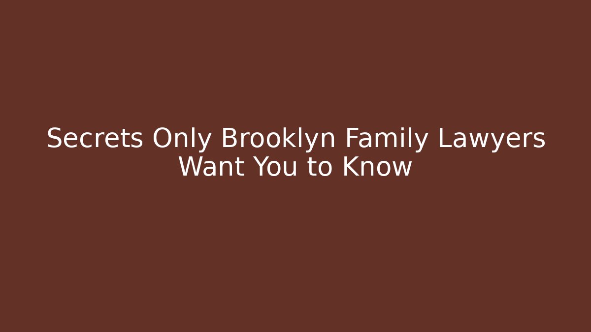 Secrets Only Brooklyn Family Lawyers Want You to Know