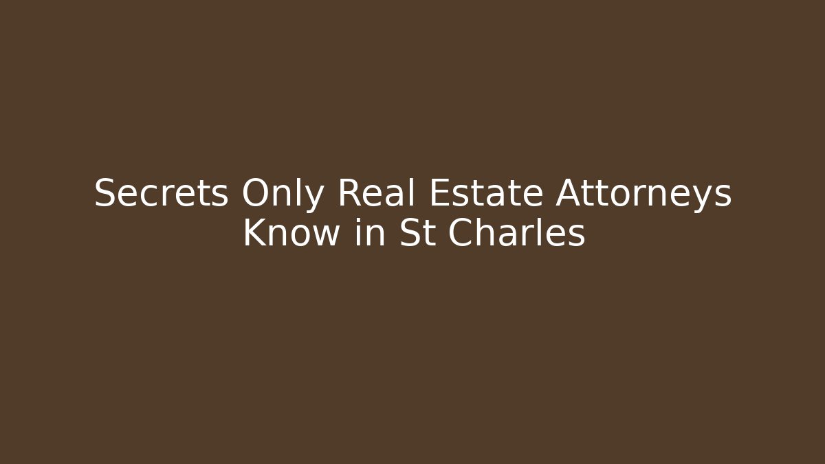 Secrets Only Real Estate Attorneys Know in St Charles - WealthxGroup