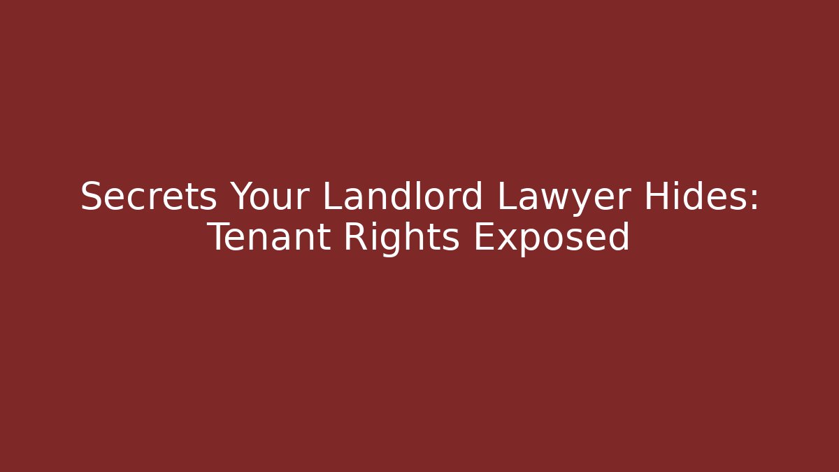 Secrets Your Landlord Lawyer Hides: Tenant Rights Exposed