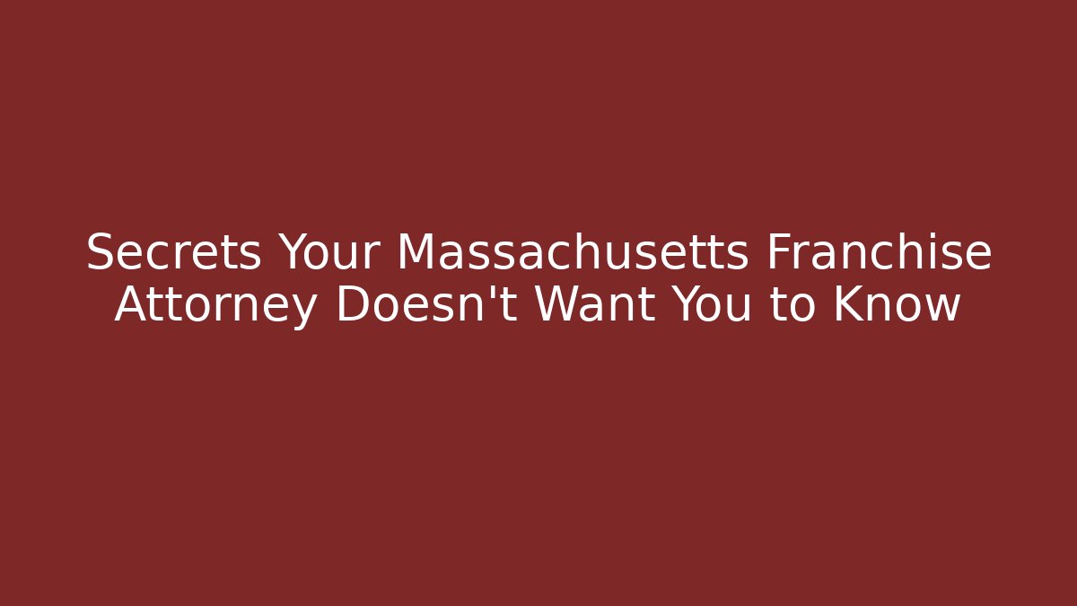 Secrets Your Massachusetts Franchise Attorney Doesn't Want You to Know