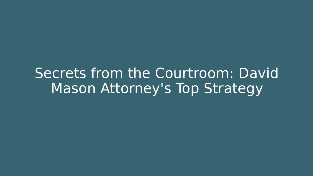 Secrets from the Courtroom: David Mason Attorney's Top Strategy