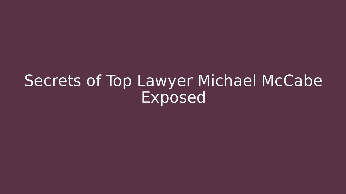 Secrets of Top Lawyer Michael McCabe Exposed - WealthxGroup