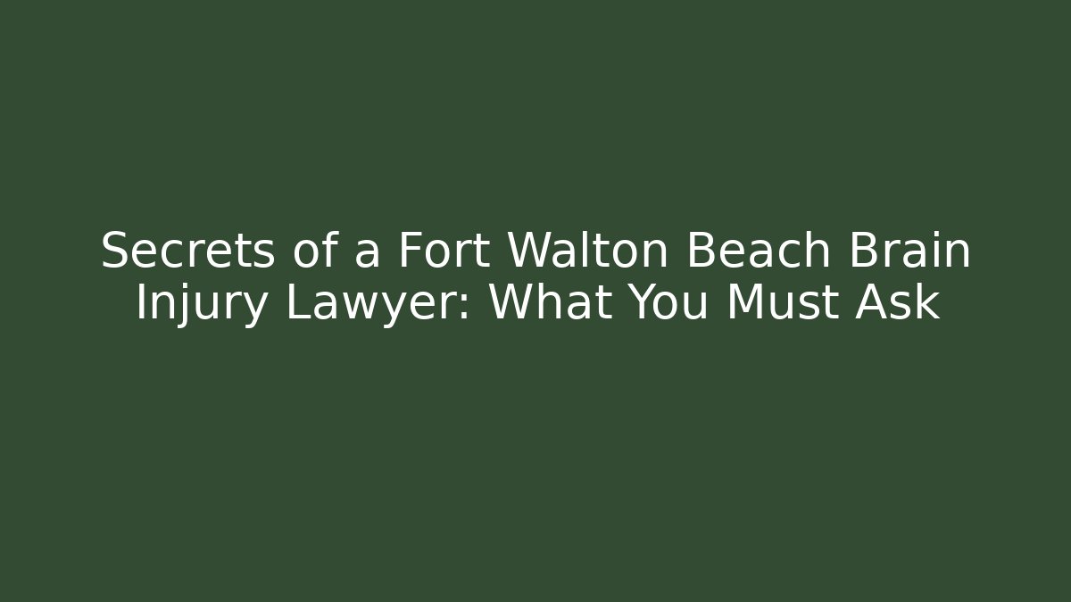 Secrets of a Fort Walton Beach Brain Injury Lawyer: What You Must Ask
