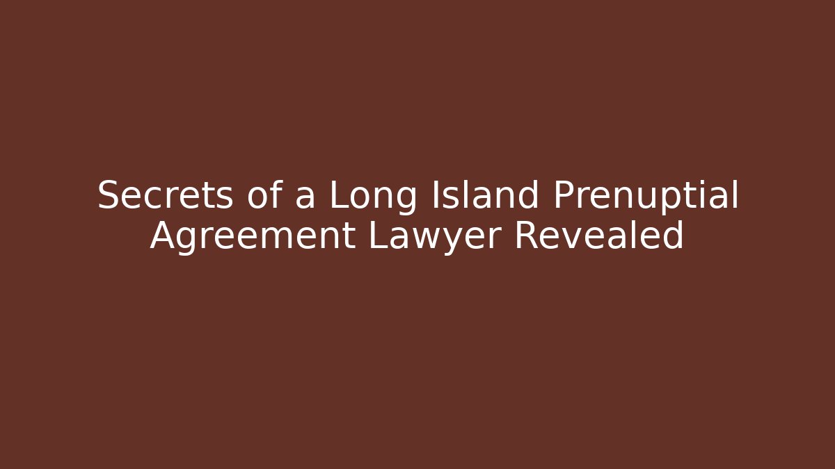Secrets of a Long Island Prenuptial Agreement Lawyer Revealed