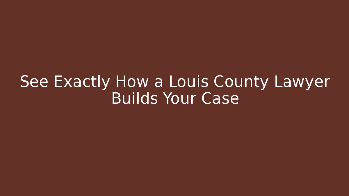 See Exactly How a Louis County Lawyer Builds Your Case - WealthxGroup