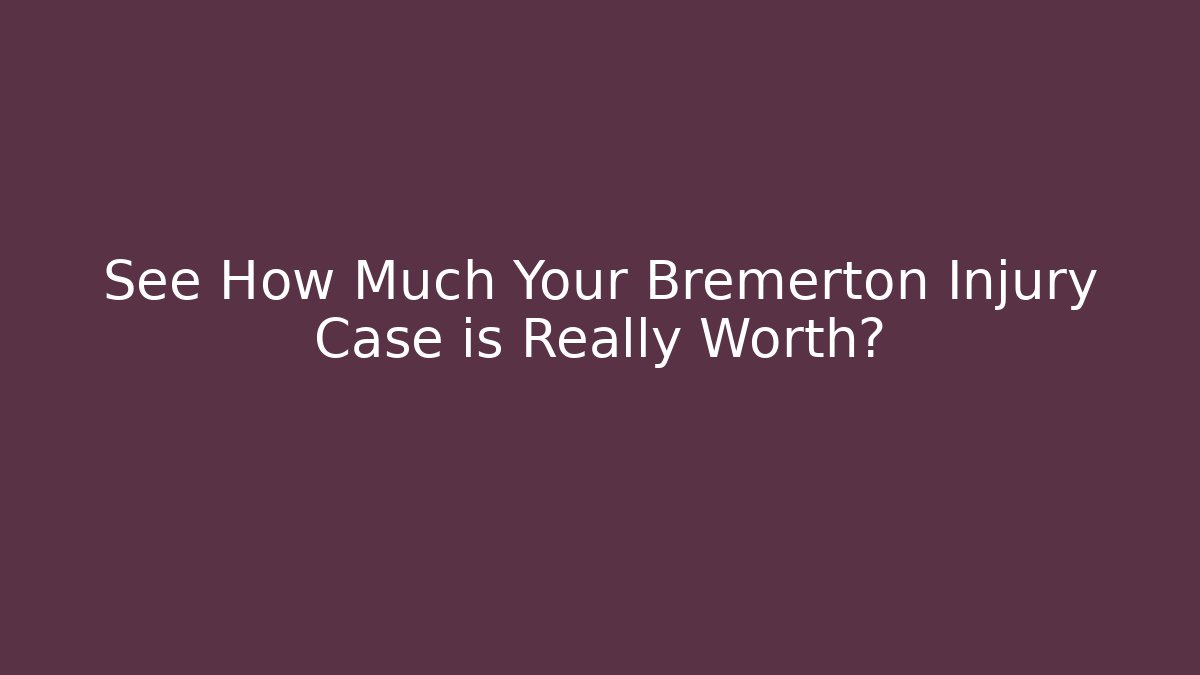 See How Much Your Bremerton Injury Case is Really Worth?