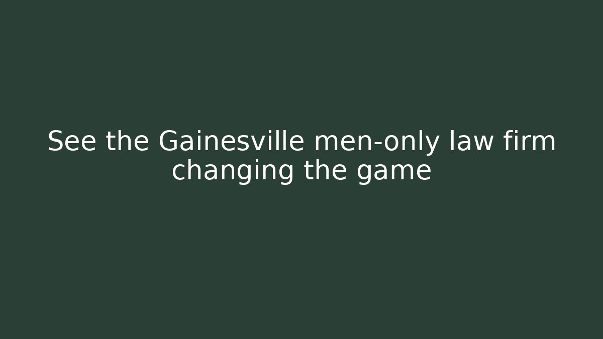 See the Gainesville men-only law firm changing the game