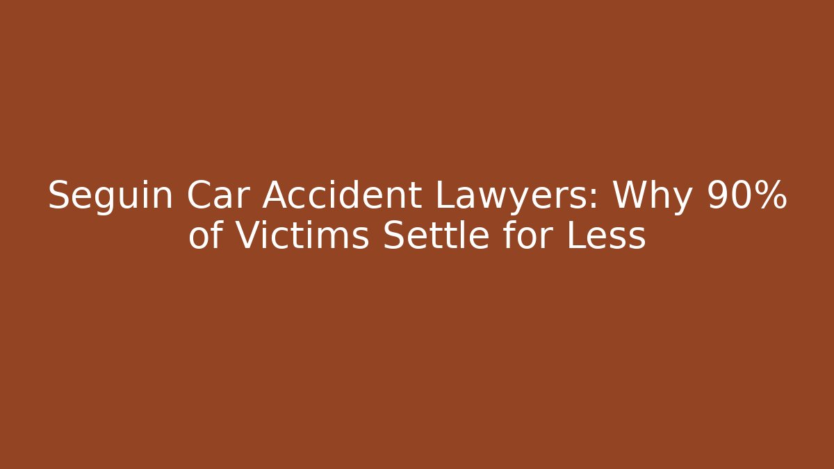 Seguin Car Accident Lawyers: Why 90% of Victims Settle for Less
