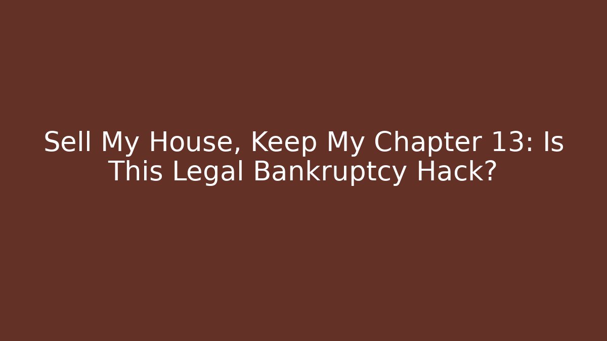 Sell My House, Keep My Chapter 13: Is This Legal Bankruptcy Hack?