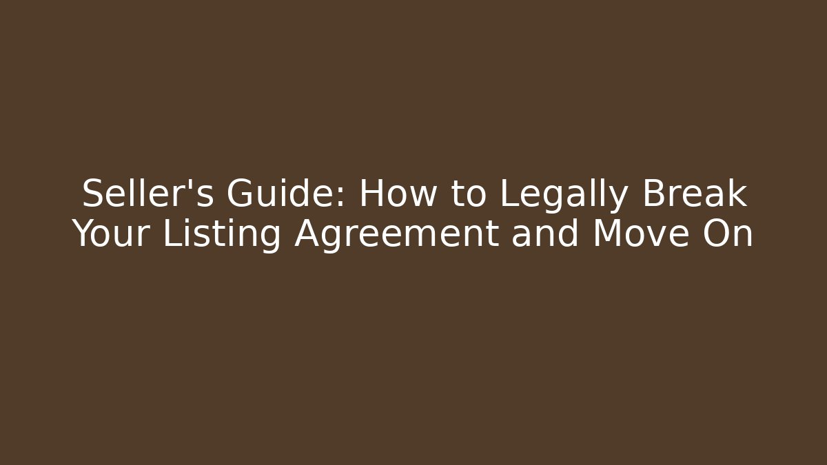 Seller's Guide: How to Legally Break Your Listing Agreement and Move On