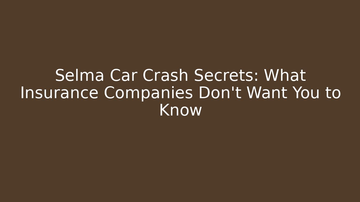 Selma Car Crash Secrets: What Insurance Companies Don’t Want You to Know