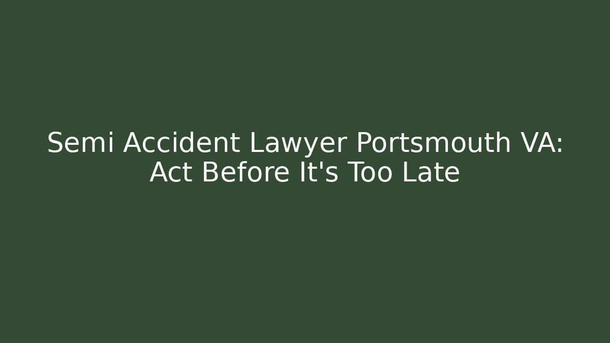 Semi Accident Lawyer Portsmouth VA: Act Before It’s Too Late