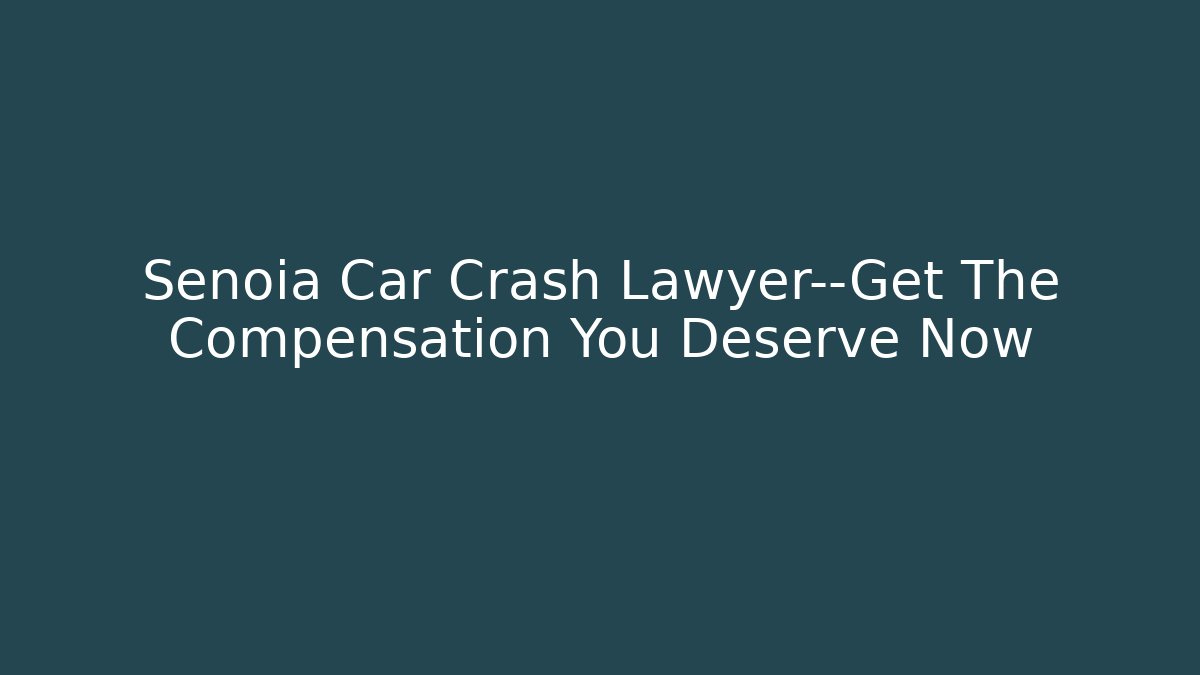 Senoia Car Crash Lawyer—Get The Compensation You Deserve Now