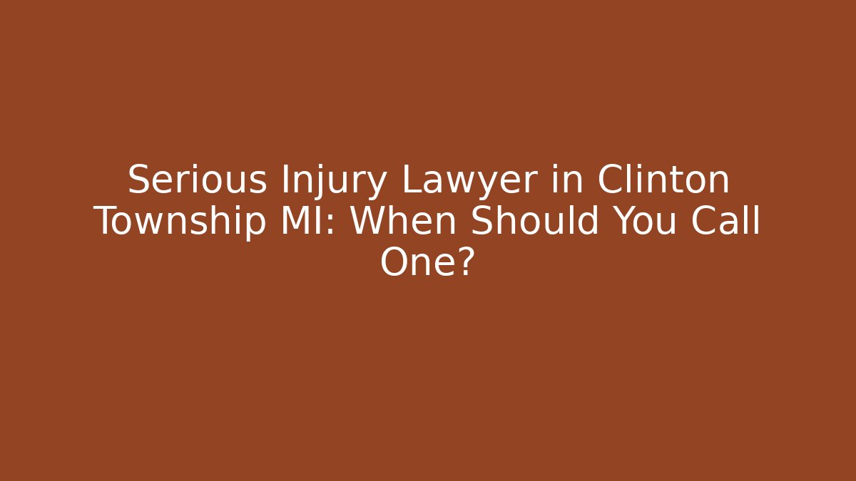 Serious Injury Lawyer in Clinton Township MI: When Should You Call One? - WealthxGroup