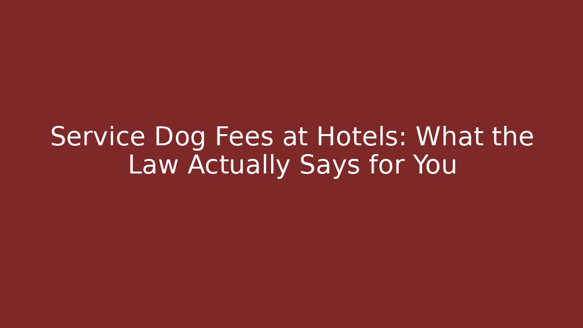Service Dog Fees at Hotels: What the Law Actually Says for You