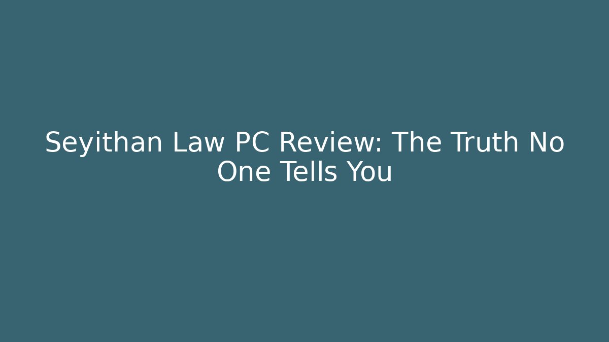 Seyithan Law PC Review: The Truth No One Tells You