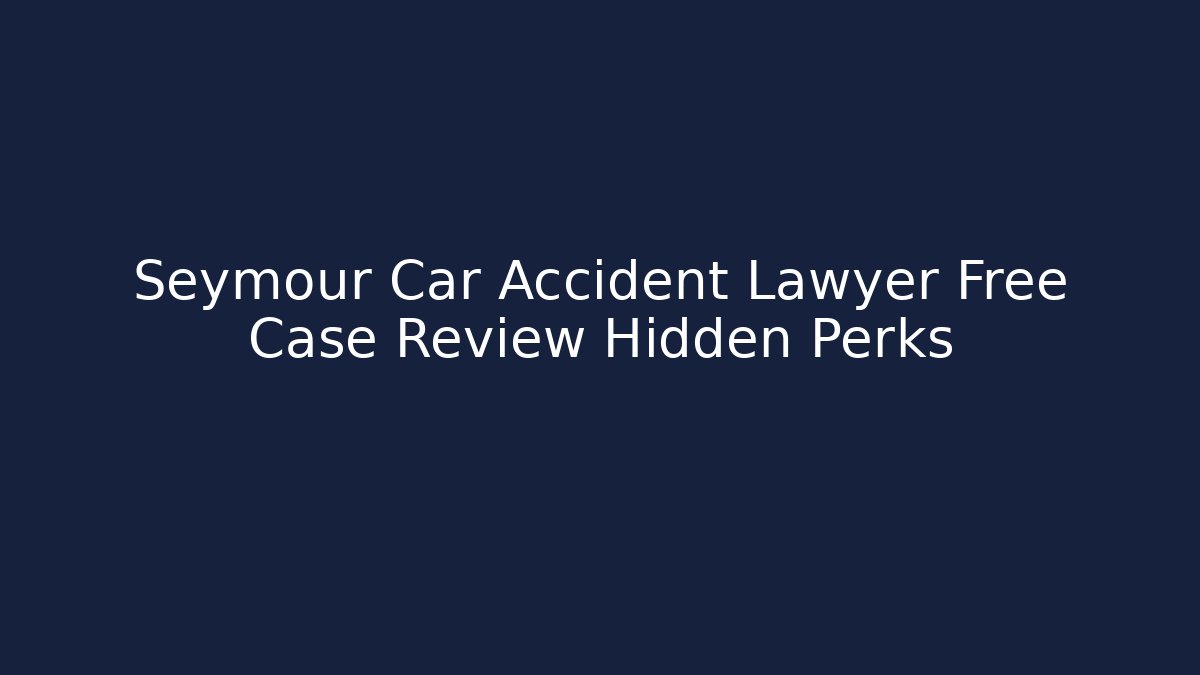 Seymour Car Accident Lawyer Free Case Review Hidden Perks - WealthxGroup