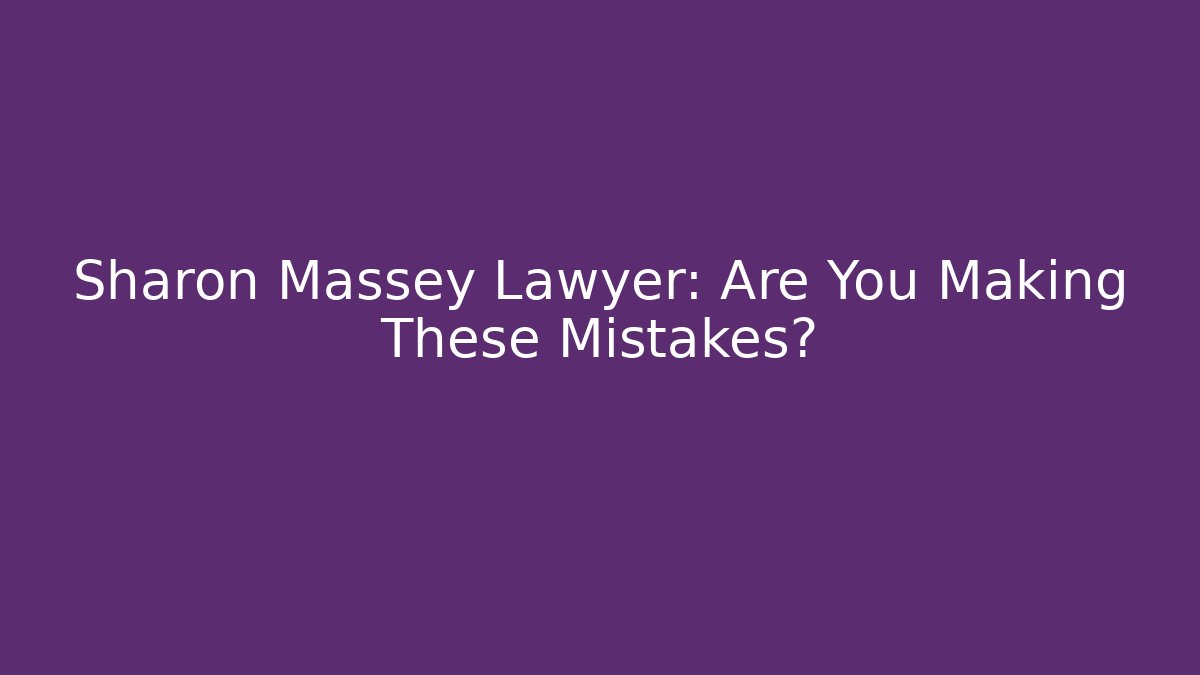 Sharon Massey Lawyer: Are You Making These Mistakes? - WealthxGroup