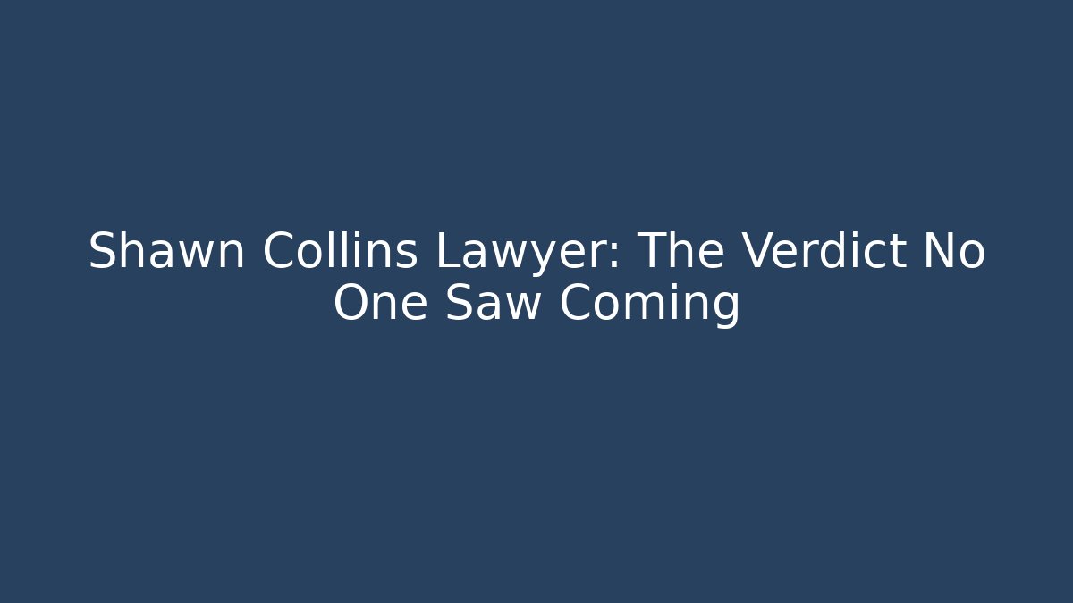 Shawn Collins Lawyer: The Verdict No One Saw Coming